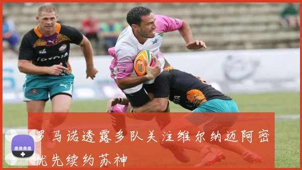 罗马诺透露多队关注维尔纳迈阿密优先续约苏神